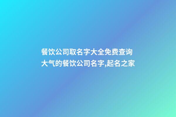 餐饮公司取名字大全免费查询 大气的餐饮公司名字,起名之家-第1张-公司起名-玄机派